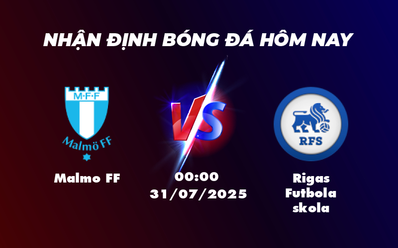 Nhận định soi kèo Malmo FF vs Rigas Futbola skola Cuộc chiến cân não tại C1 1 malmo ff rigas futbola skola 31 07 c1