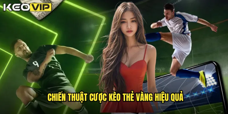 Kèo Thẻ Vàng - Kèo Vip Dự Đoán Booking Chính Xác Cao 2 Chiến thuật cược kèo thẻ vàng hiệu quả