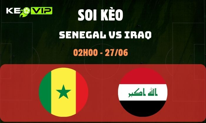 Nhận định soi kèo Senegal vs Iraq WC2026, 2h ngày 27/6 1 Senegal vs Iraq