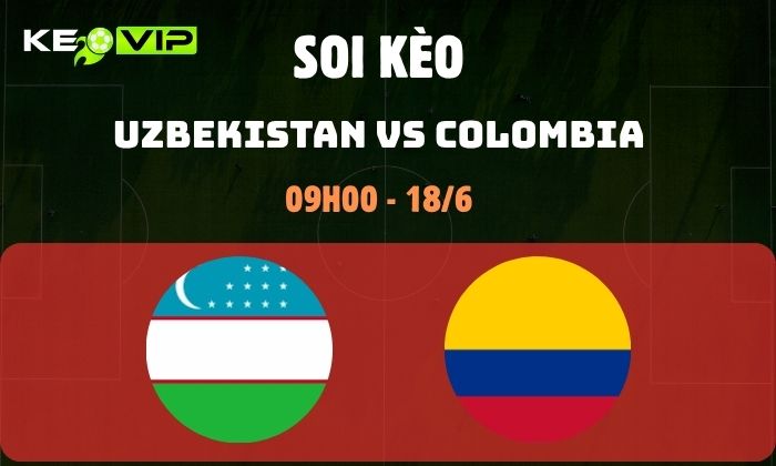 Nhận định soi kèo Uzbekistan vs Colombia WC2026, 9h ngày 18/06 1 Uzbekistan vs Colombia